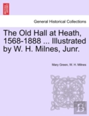 The Old Hall At Heath, 1568-1888 ... Ill