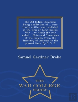 Bertrand.pt - The Old Indian Chronicle; Being A Collection Of ... Rare Tracts Written And Published In The Time Of King Philip'S War ... To Which Are Now Added ... Notes And Chronicles Of The Indians, From The Disc