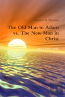 The Old Man In Adam Vs. The New Man In Christ