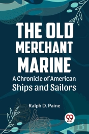The Old Merchant Marine  A Chronicle Of American Ships And Sailors