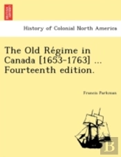 The Old Re Gime In Canada (1653-1763) ..
