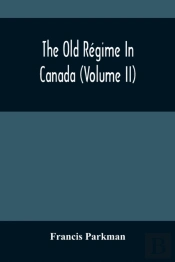 The Old Regime In Canada (Volume Ii)