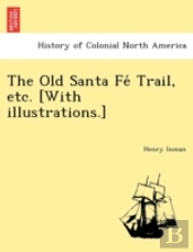 The Old Santa Fe  Trail, Etc. (With Illu