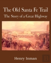 The Old Santa Fe Trail, The Story Of A G