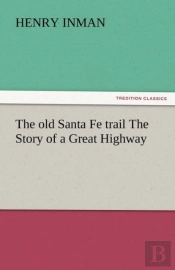 The Old Santa Fe Trail The Story Of A Great Highway