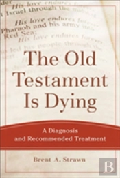 The Old Testament Is Dying Â€“ A Diagnosis And Recommended Treatment