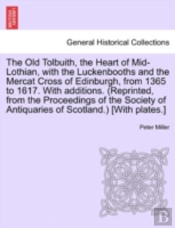 Bertrand.pt - The Old Tolbuith, The Heart Of Mid-Lothian, With The Luckenbooths And The Mercat Cross Of Edinburgh, From 1365 To 1617. With Additions. (Reprinted, Fr