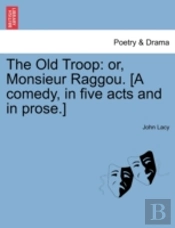 The Old Troop: Or, Monsieur Raggou. (A C