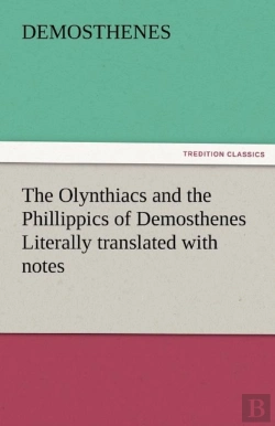 Bertrand.pt - The Olynthiacs And The Phillippics Of Demosthenes Literally Translated With Notes