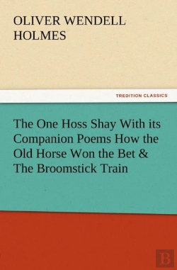 Bertrand.pt - The One Hoss Shay With Its Companion Poems How The Old Horse Won The Bet & The Broomstick Train