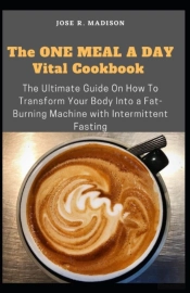 The One Meal A Day Vital Cookbook