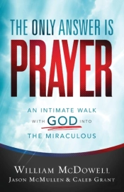 The Only Answer Is Prayer Â€“ An Intimate Walk With God Into The Miraculous