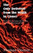 The Only Deliverer From The Wrath To Come! Or, The Way To Escape The Horrible And Eternal Burnings Of Hell