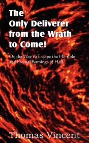 The Only Deliverer From The Wrath To Come! Or, The Way To Escape The Horrible And Eternal Burnings Of Hell