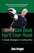 The Only Golf Book You'Ll Ever Need; 7 Simple Strategies To Golfing Bliss