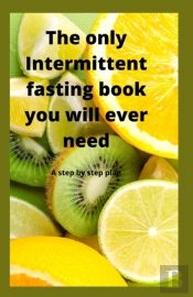 The Only Intermittent Fasting Book You Will Ever Need