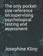 The Only Pocket-Size Reference On Supervising Psychological Testing And Assessment