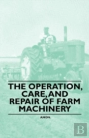 The Operation, Care, And Repair Of Farm Machinery