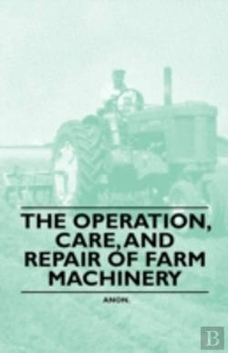 Bertrand.pt - The Operation, Care, And Repair Of Farm Machinery