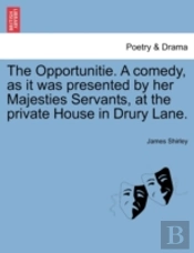 The Opportunitie. A Comedy, As It Was Pr