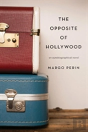 The Opposite Of Hollywood: An Autobiographical Novel