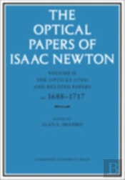 The Optical Papers Of Isaac Newton: Volume 2, The Opticks (1704) And Related Papers Ca.1688â€“1717