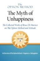 The Option Method: The Myth Of Unhappiness.  The Collected Works Of Bruce Di Marsico On The Option Method & Attitude, Vol. 1
