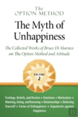 Bertrand.pt - The Option Method: The Myth Of Unhappiness.  The Collected Works Of Bruce Di Marsico On The Option Method & Attitude, Vol. 2