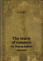 The Oracle Of Romance Or, Young Ladies' Mentor