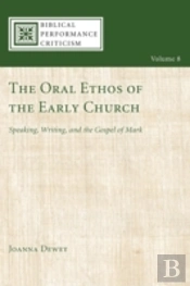 The Oral Ethos Of The Early Church: Speaking, Writing, And The Gospel Of Mark
