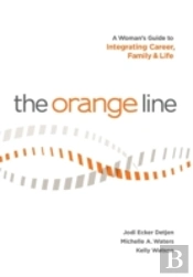 The Orange Line: A Woman'S Guide To Integrating Career, Family And Life