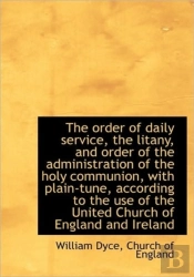 The Order Of Daily Service, The Litany, And Order Of The Administration Of The Holy Communion, With