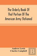 The Orderly Book Of That Portion Of The American Army Stationed At Or Near Williamsburg, Va., Under The Command Of General Andrew Lewis, From March 18th, 1776, To August 28th, 1776