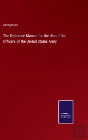 The Ordnance Manual For The Use Of The Officers Of The United States Army