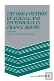 The Organization Of Science And Technology In France 1808â€“1914