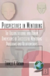 The Organizational And Human Dimensions Of Successful Mentoring Programs And Relationships
