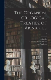 The Organon, Or Logical Treaties, Of Ari