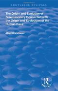 The Origin And Evolution Of Freemasonary Connected With The Origin And Evoloution Of The Human Race.