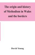 The Origin And History Of Methodism In Wales And The Borders
