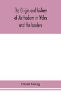 The Origin And History Of Methodism In Wales And The Borders