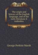 The Origin And History Of The English Language, And Of The Early Literature It Embodies
