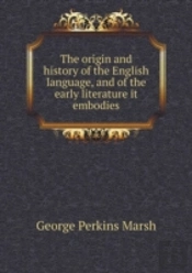 The Origin And History Of The English Language, And Of The Early Literature It Embodies