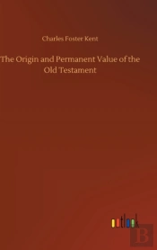 The Origin And Permanent Value Of The Old Testament