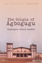 The Origin Of Agbogugu (Agbogwu Oshie Aneke)
