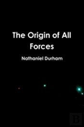 The Origin Of All Forces