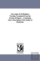The Origin Of All Religious Worship. Translated From The French Of Dupuis ... Containing Also A Description Of The Zodiac Of Denderah.