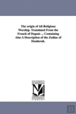 Bertrand.pt - The Origin Of All Religious Worship. Translated From The French Of Dupuis ... Containing Also A Description Of The Zodiac Of Denderah.