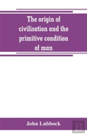 The Origin Of Civilisation And The Primitive Condition Of Man