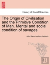 The Origin Of Civilisation And The Primitive Condition Of Man. Mental And Social Condition Of Savages.
