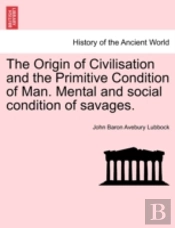 The Origin Of Civilisation And The Primitive Condition Of Man. Mental And Social Condition Of Savages.